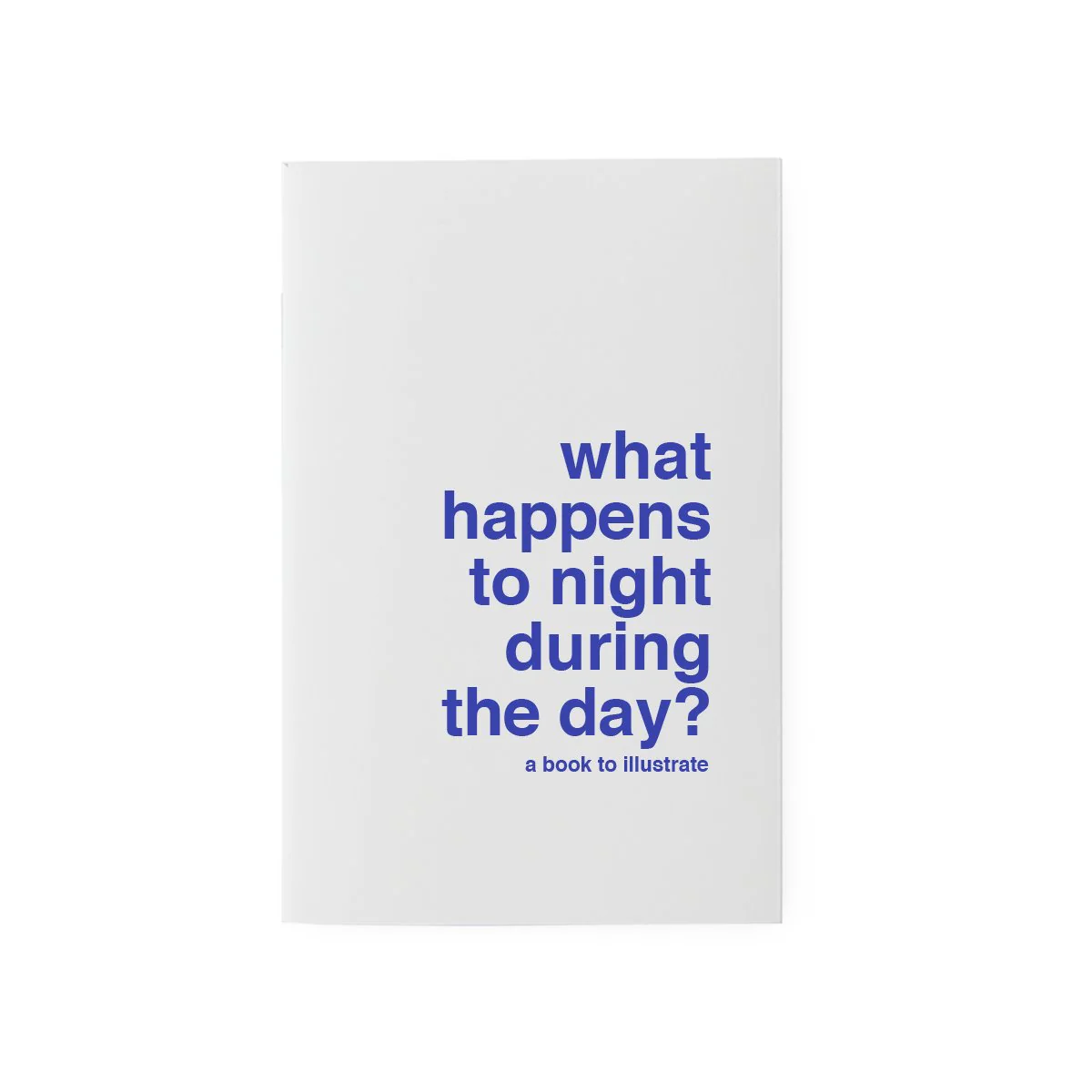 A book to illustrate - What Happens to Night During the Day?